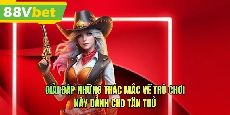 Giải đáp những thắc mắc về trò chơi này dành cho tân thủ