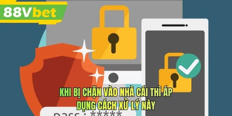 Khi bị chặn vào nhà cái thì áp dụng cách xử lý này
