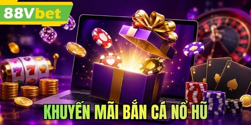 Khuyến Mãi Bắn Cá Nổ Hũ - Tặng Thưởng Khủng, Tri Ân Thành Viên