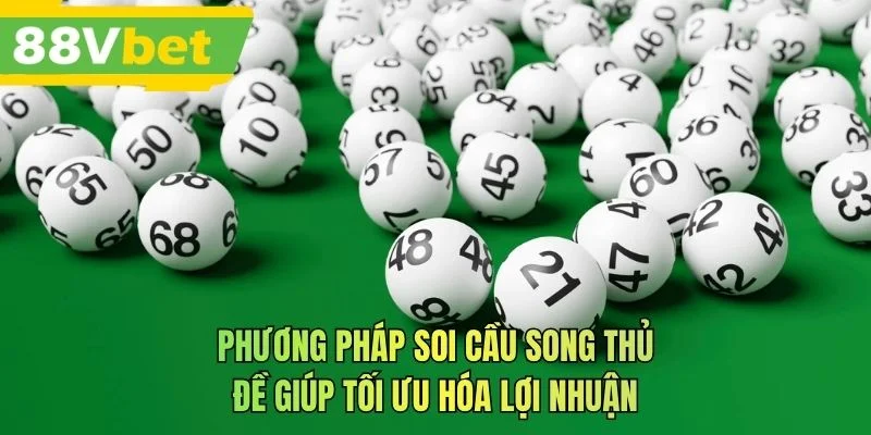 Phương pháp soi cầu song thủ đề giúp tối ưu hóa lợi nhuận