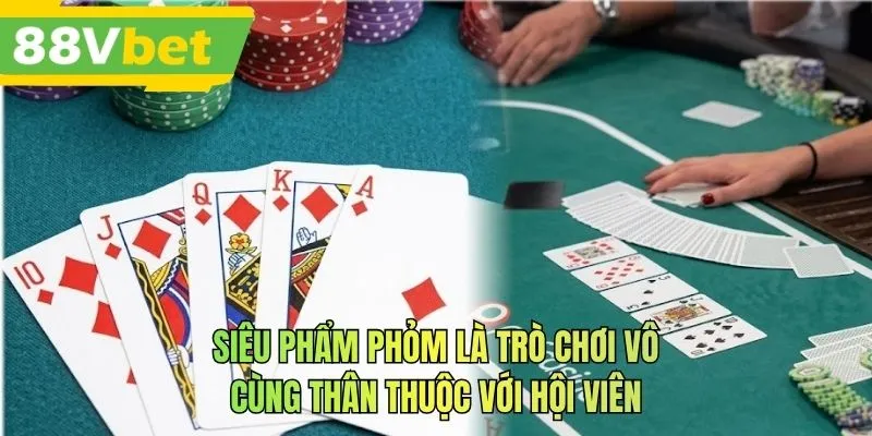 Siêu phẩm phỏm là trò chơi vô cùng thân thuộc với hội viên