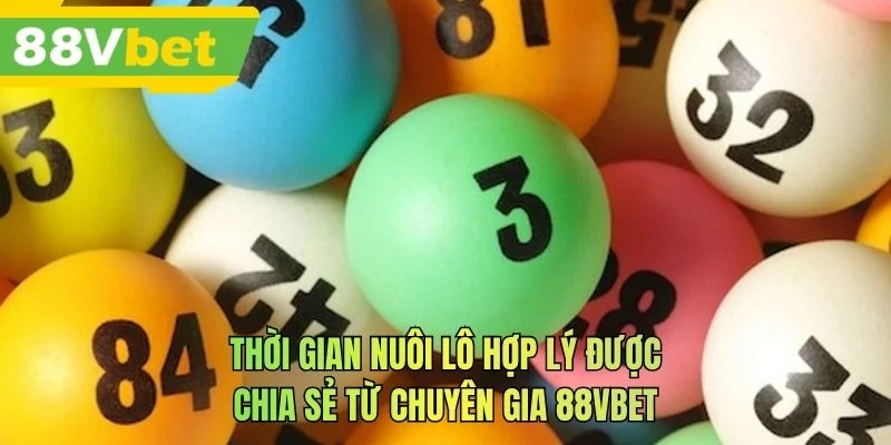 Thời gian nuôi lô hợp lý được chia sẻ từ chuyên gia 88VBET